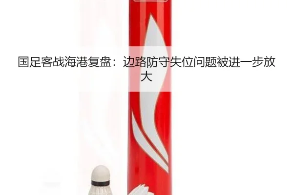 国足客战海港复盘：边路防守失位问题被进一步放大 - mksportsapp