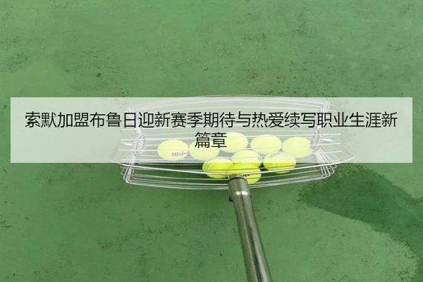 索默加盟布鲁日迎新赛季期待与热爱续写职业生涯新篇章 - mksportsapp