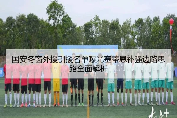 国安冬窗外援引援名单曝光塞蒂恩补强边路思路全面解析（mksportsapp）